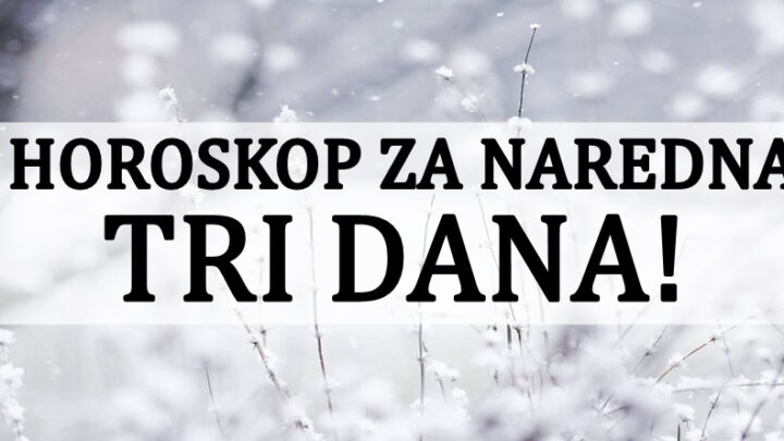 HOROSKOP ZA NAREDNA TRI DANA: Nekome stiže ogromna sreća!