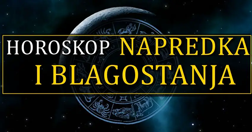 HOROSKOP NAPRETKA I BLAGOSTANJA: Ogromna sreća će ući u život ovih znakova!