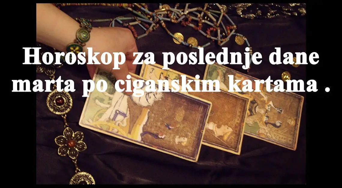 Horoskop za poslednje dane marta po ciganskim kartama .