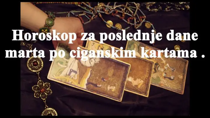 Horoskop za poslednje dane marta po ciganskim kartama .