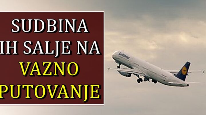 VAŽNO PUTOVANJE IM STIŽE: Sudbina je OVIM znacima namenila nešto značajno!