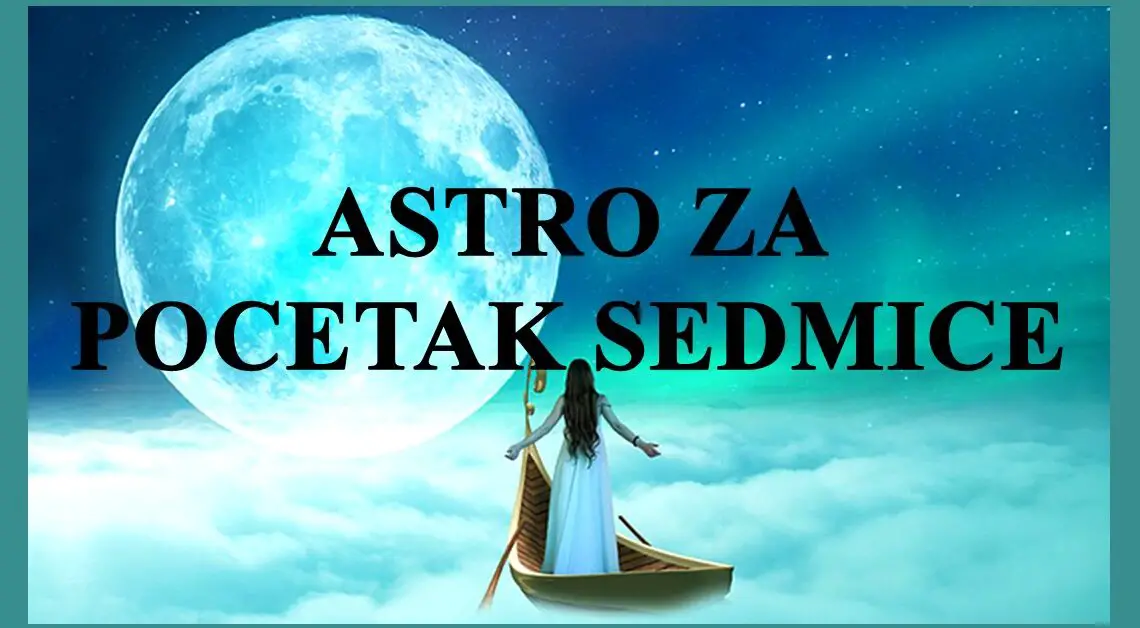 Astro za pocetak  sedmice. saznajte sta vas ceka !