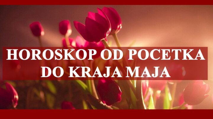 Horoskop od pocetka do kraja maja, sve je moguce u ovom periodu…