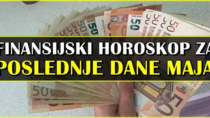 FINANSIJSKI HOROSKOP ZA POSLEDNJE DANE MAJA ZA SVE ZNAKOVE!