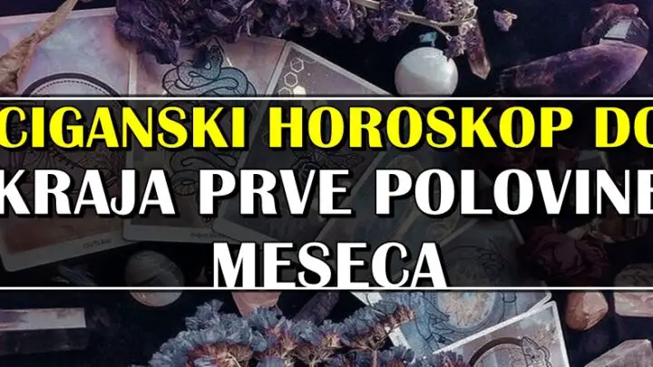 CIGANSKI HOROSKOP DO KRAJA PRVE POLOVINE MAJA ZA SVE ZNAKOVE!