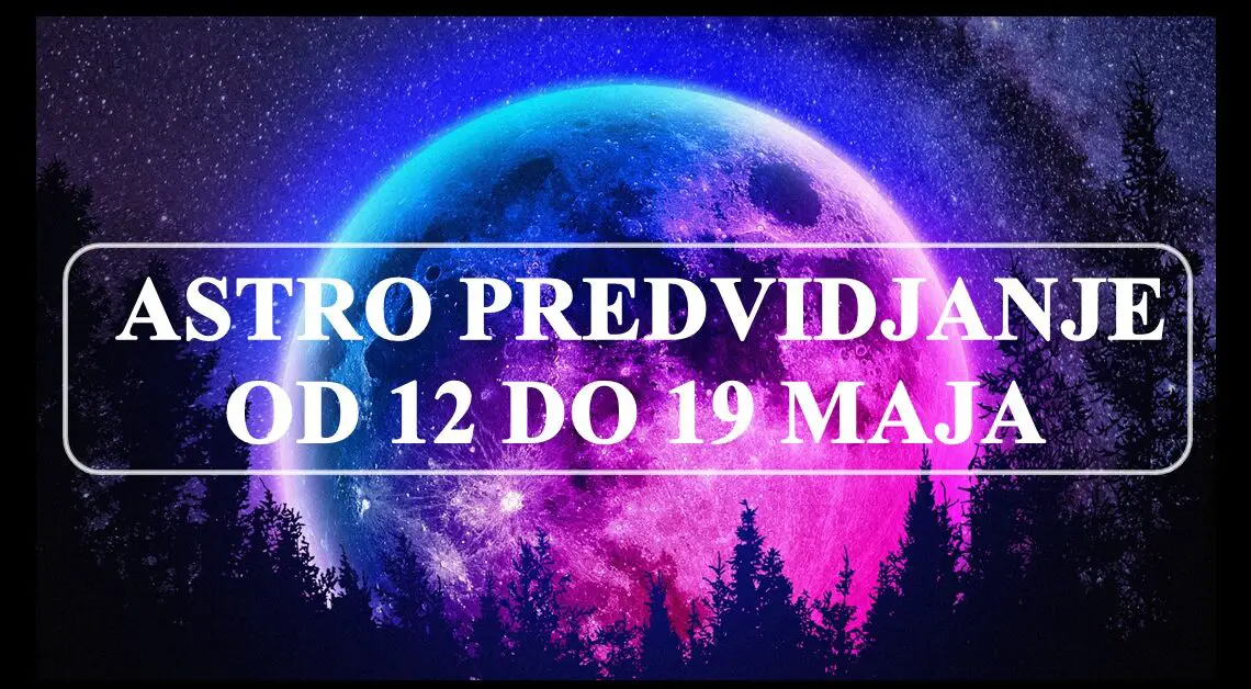 Astro predvidanje od 12 .5 do 19 .05 dani iznenadjenja za neke znakove.