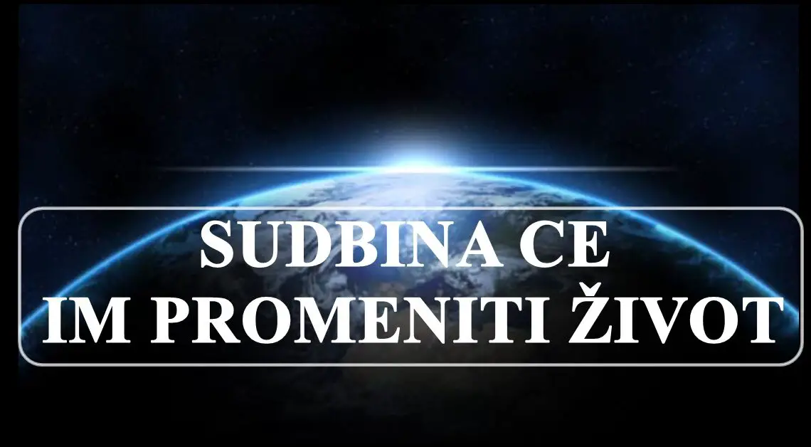 SUDBINA ĆE IM PROMENITI ŽIVOT: Ovim znacima stiže nešto neverovatno!