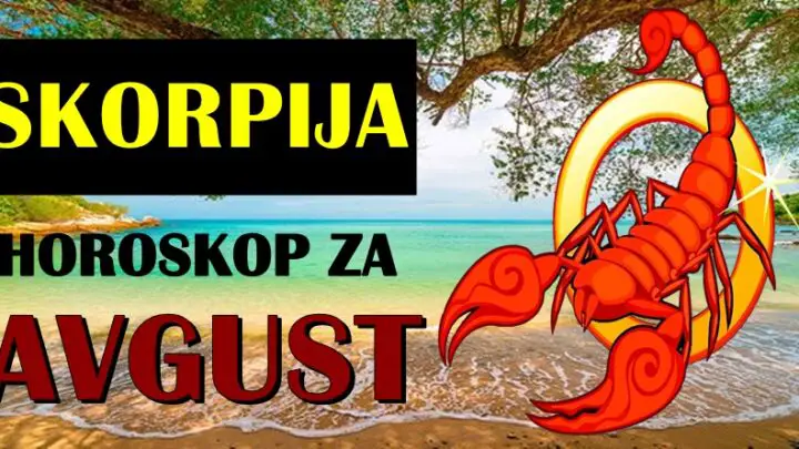 Skorpije tokom avgusta:Ovo ce biti dani za promene, ceka vas mesec koji donosi cudo!