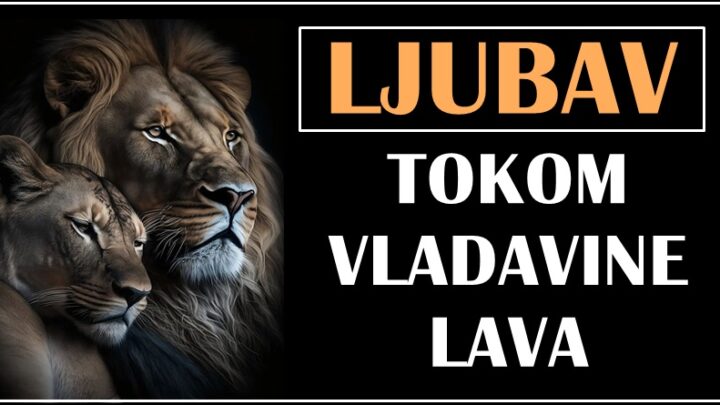 Vladavina Lava traje do 22.avugsta-evo kome sledi ljubavna oluja u ovom periodu!