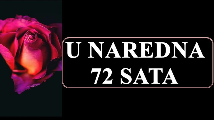 U naredna 72 sata zivot vage se menja iz korena….