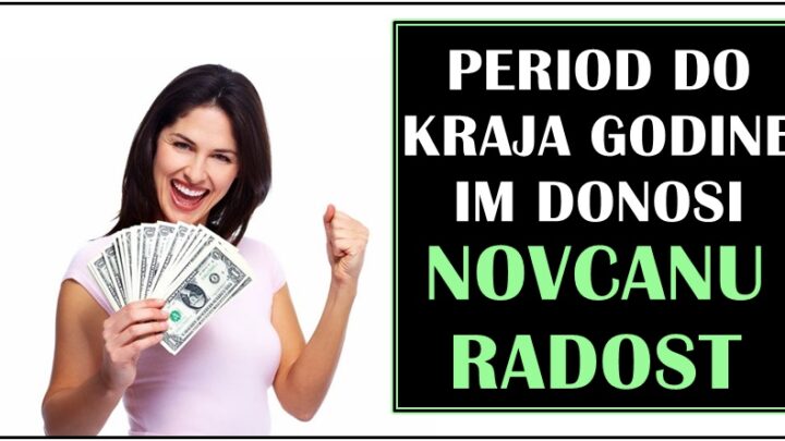 NOVČANA RADOST DO KRAJA GODINE: Ovi znaci neće imati nikakvih finansijskih problema!