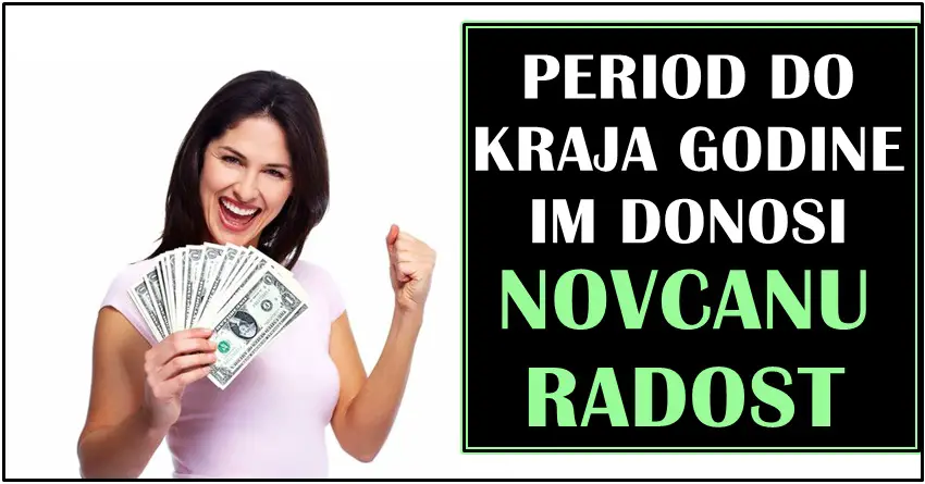 NOVČANA RADOST DO KRAJA GODINE: Ovi znaci neće imati nikakvih finansijskih problema!