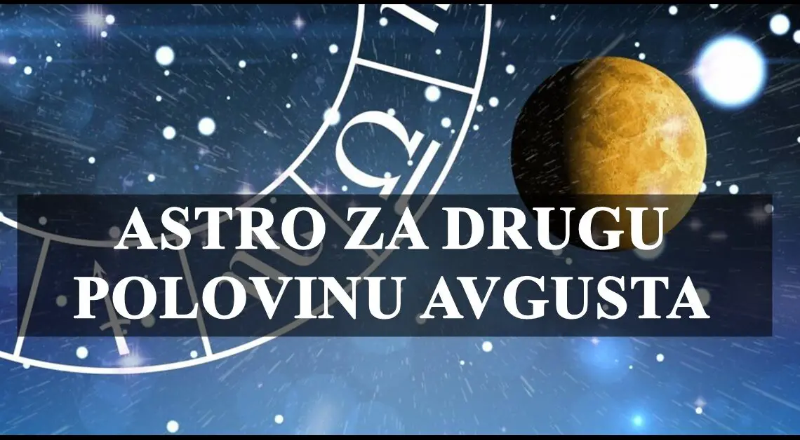 Astro za drugu polovinu avgusta,Rakovima se ostavruju snovi, a Ribama se desavaju lepe stvari.