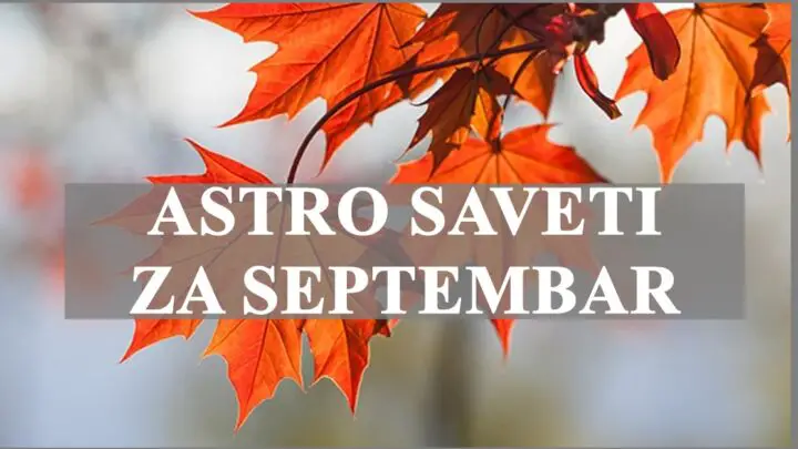 ASTRO SAVETI za SVAKI ZNAK  za MESEC SEPTEMBAR – evo kakvu PORUKU IMAJU ZVEZDE…