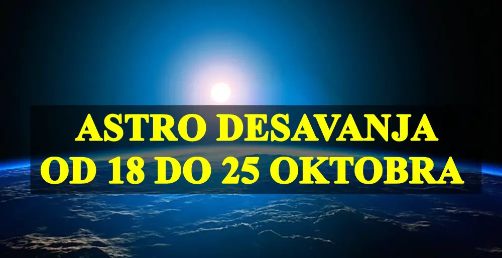 Astro desavanja za narednih sedam dana, od 18 do 25 oktobra !