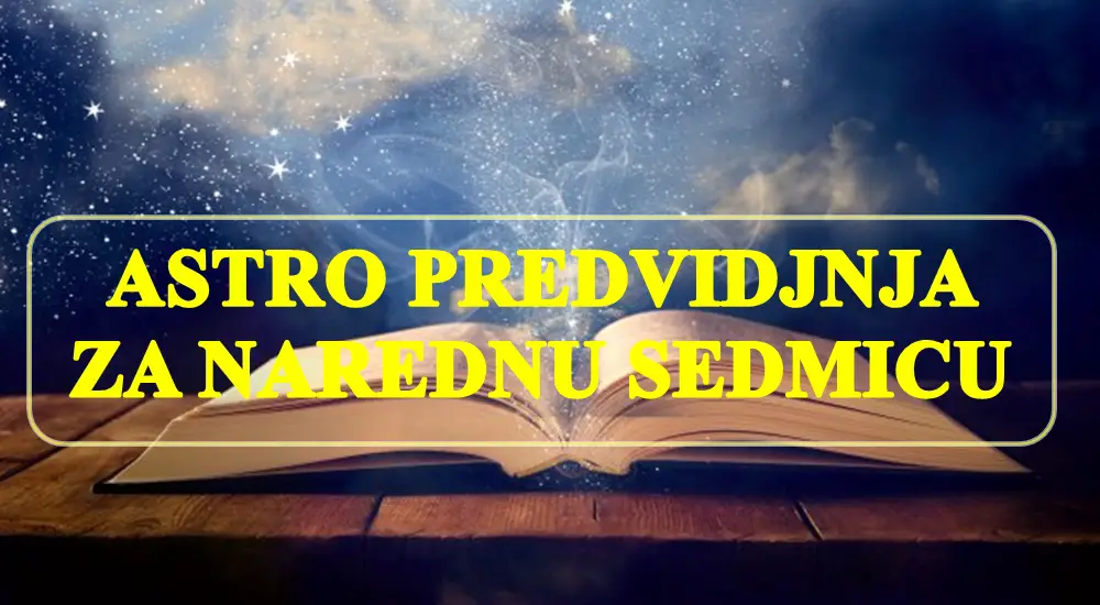 ASTRO PREDVIDJANJA ZA NAREDNU SEDMICU ZA SVAKI ZNAK ZODIJAKA!