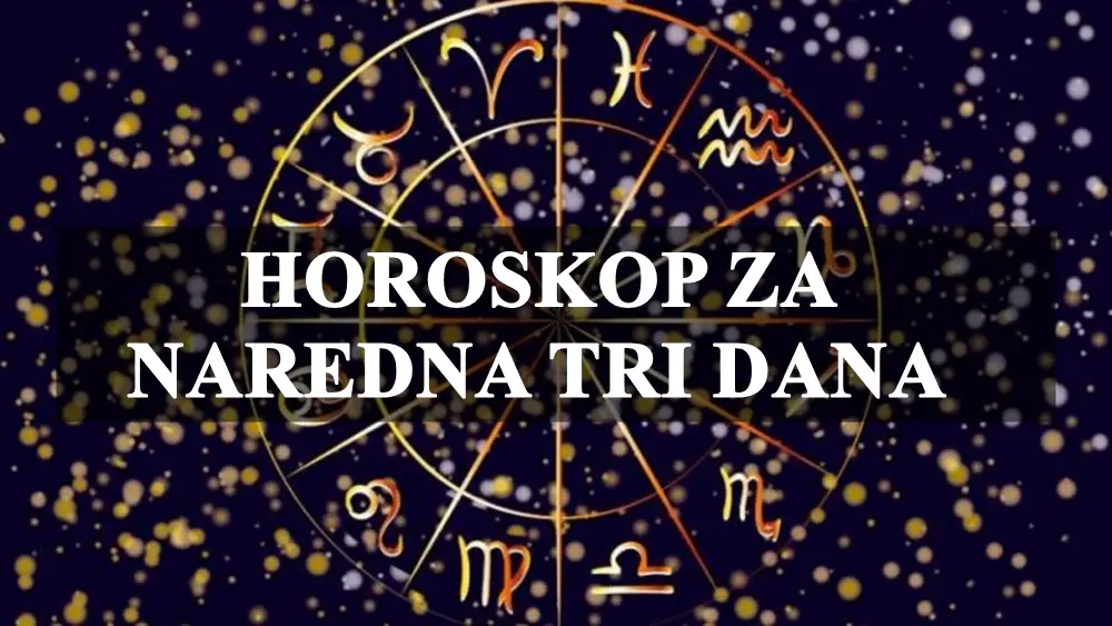 HOROSKOP ZA NARAEDNA TRI DANA ZA SVE ZNAKOVE ZODIJAKA !