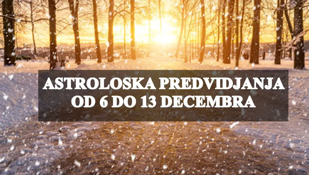 Astroloska predvidjanja za sve znakove zodijaka od 6 do 13 decembra ! Astroloska predvidjanja za sve znakove zodijaka od 6 do 13 decembra !