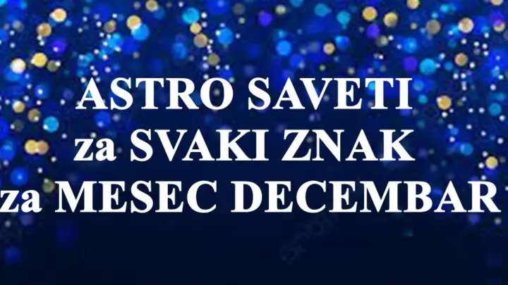 ASTRO SAVETI za SVAKI ZNAK  za MESEC DECEMBAR – evo kakvu PORUKU IMAJU ZVEZDE…