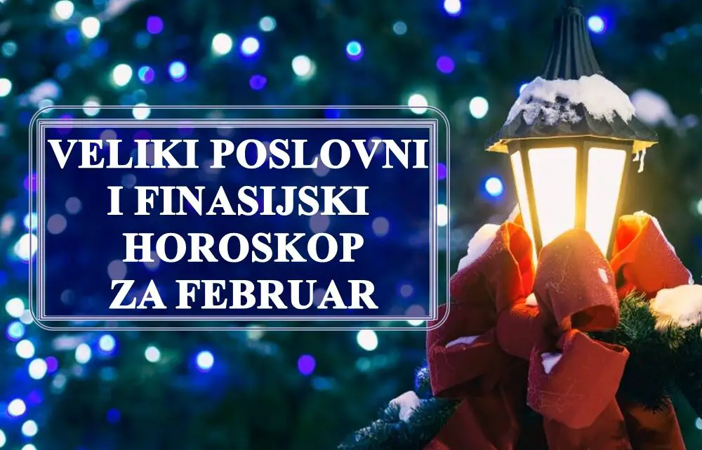 VELIKI POSLOVNI I FINASIJSKI HOROSKOP ZA FEBRUAR ZA SVE ZNAKOVE ZODIJAKA!