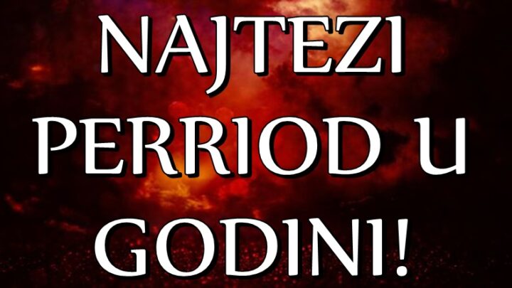 Period do kraja meseca ce ovim znacima biti najtezi u ovoj godini,ali posle toga slede lepsi dani!