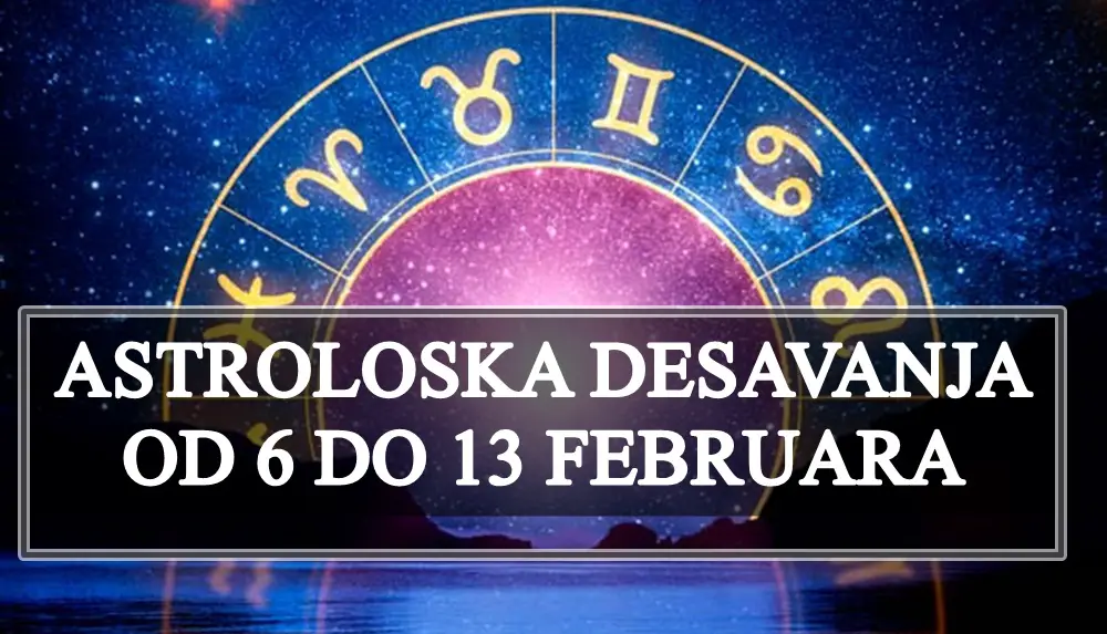 Astroloska desavanja od 6 do 13 februara , za sve znakove pojedinacno!