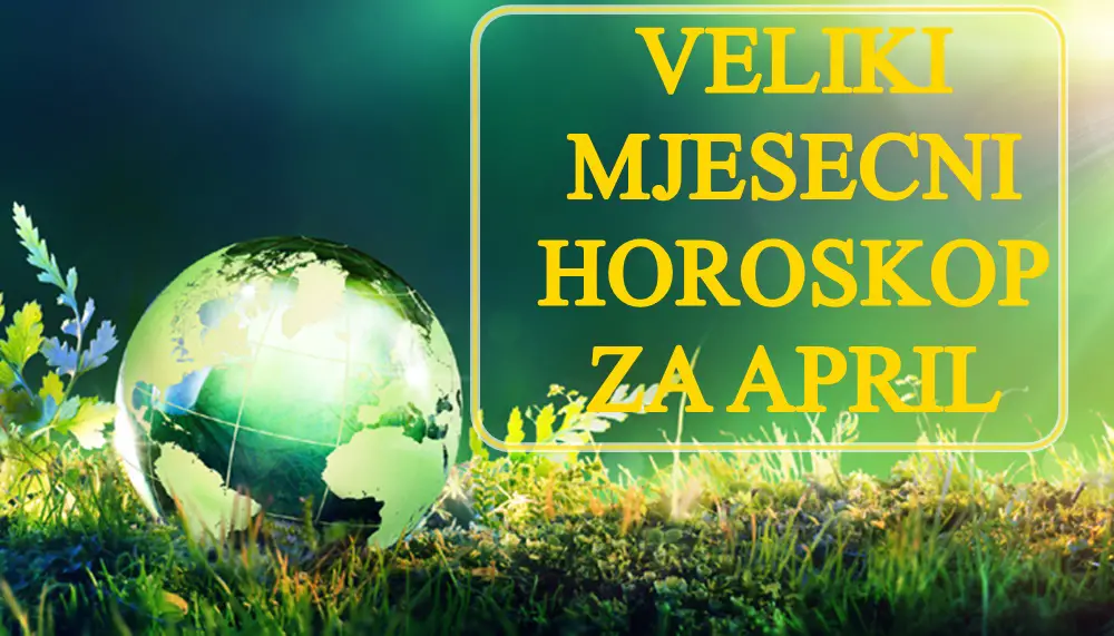 Detaljni mjesecni horoskop za april saznajte sta vas ceka tokom sljedeceg mjeseca !