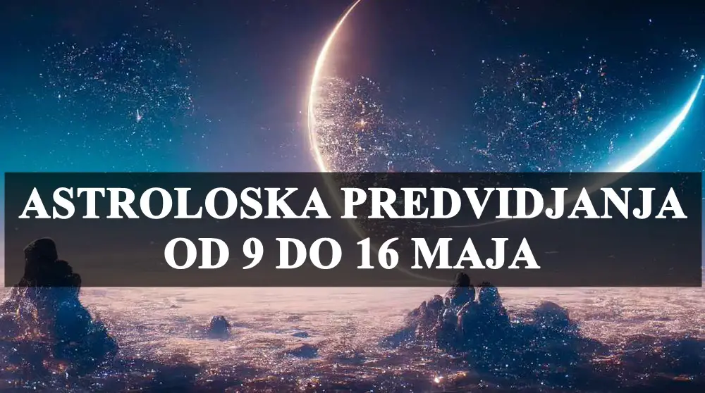 Astroloska predvidjanja od 9 do 16 maja za sve znakove zodijaka !