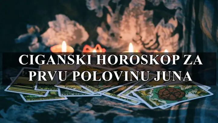 Ciganski horoskop za prvu polovinu juna , evo sta vas to ocekuje !