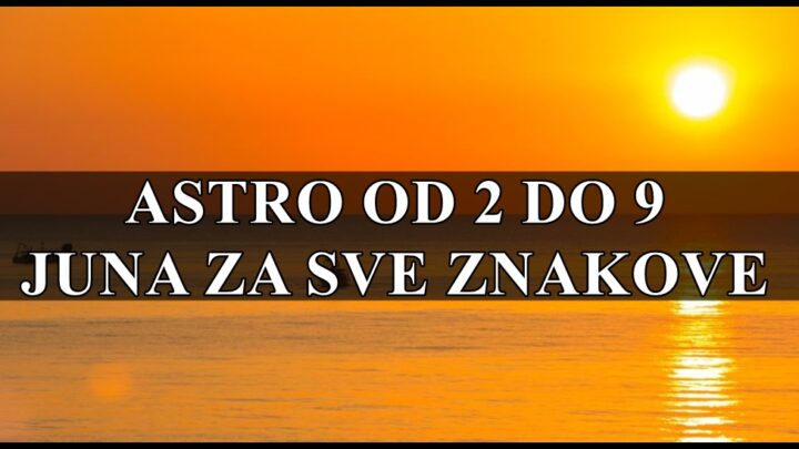 Astro od 2 do 9 juna evo sta vam ovaj period donosi , saznajte !
