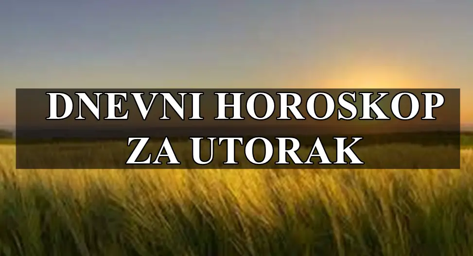 Dnevni horoskop za utorak,Bikovi vasa strpljivost ce se isplatiti,Vage radite na balansu izmedju davanja i primanja.