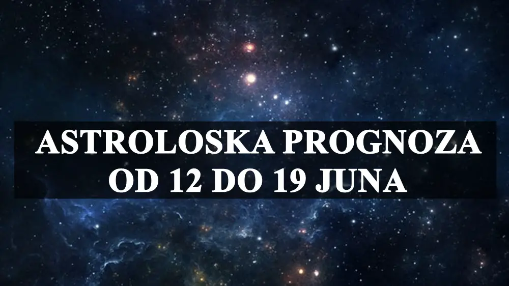 Astroloških prognoza za svaki znak Zodijaka od 12. do 19. juna!