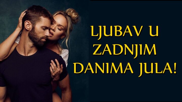 Zadnji dani jula i ljubav:Spremite se za iznenadjenja!
