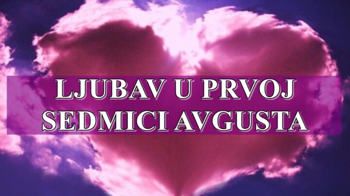 Ljubav u prvoj sedmici avgusta evo sta vas to ocekuje !
