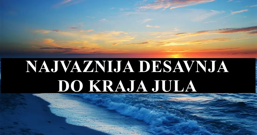 Najvaznija desavanja do kraja jula za sve znake zodijaka !