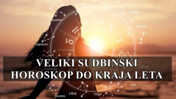 Veliki sudbinski horodskop do kraja leta za sve znake zodijaka !