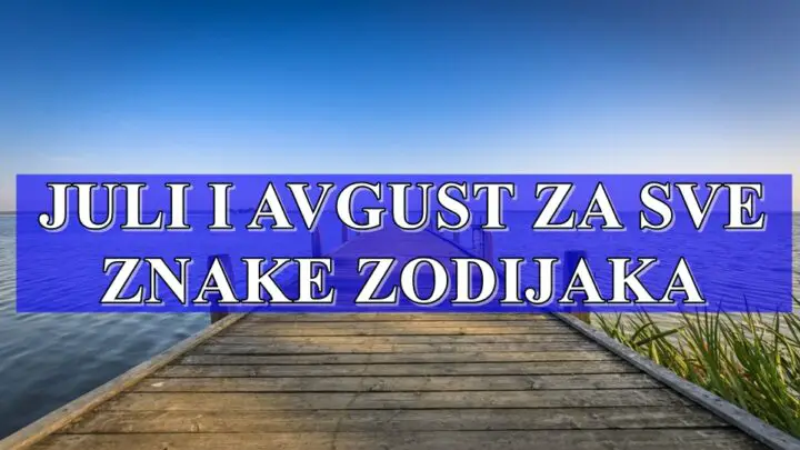 Vazne vesti za mesec juli i avgust za sve znake zodijaka !