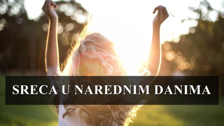 Sreca u narednim danima, neki znaci dozivljavaju pravu srecu.