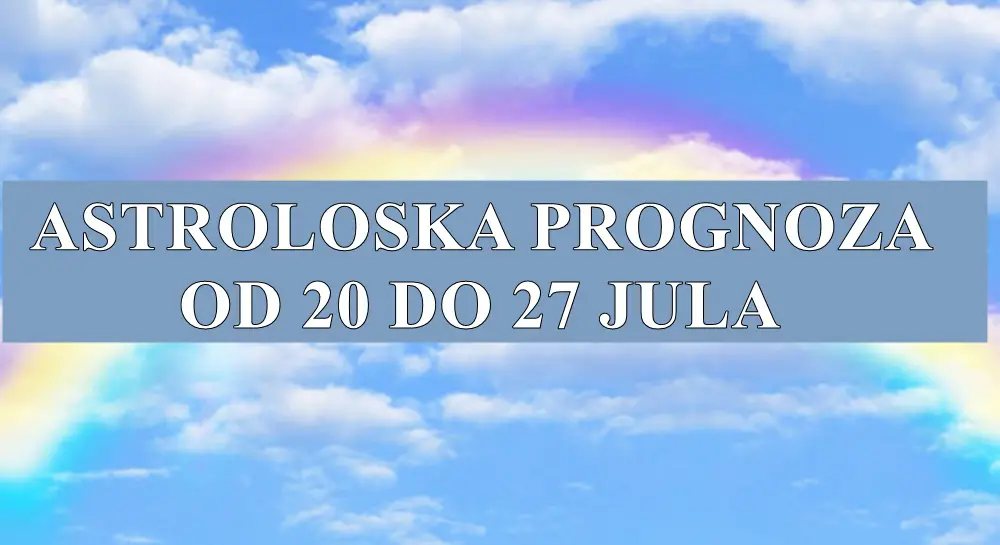 Astroloska prognoza za sve znake zodijaka od 20 do 27 jula ! Astroloska prognoza za sve znake zodijaka od 20 do 27 jula !