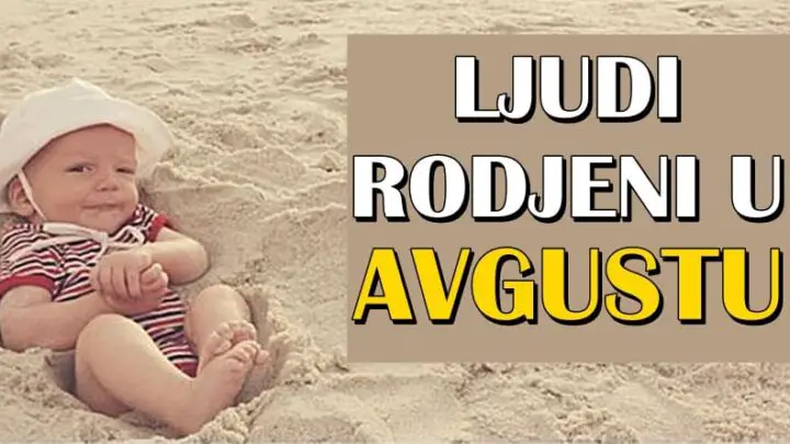 Ljudi koji su rodjeni u avgustu:Sa njima nije lako ali moze biti jako zabavno!