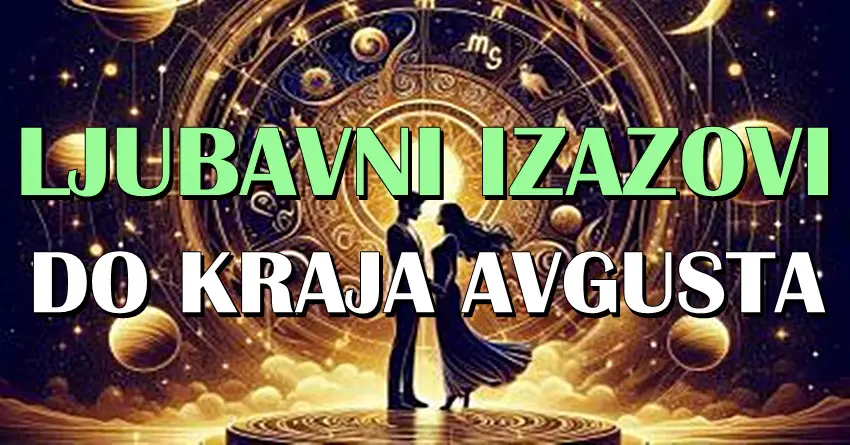 LJUBAVNI IZAZOVI IM STIŽU: Ovim znacima period do kraja AVGUSTA donosi mnogo toga bitnog! LJUBAVNI IZAZOVI IM STIŽU: Ovim znacima period do kraja AVGUSTA donosi mnogo toga bitnog!