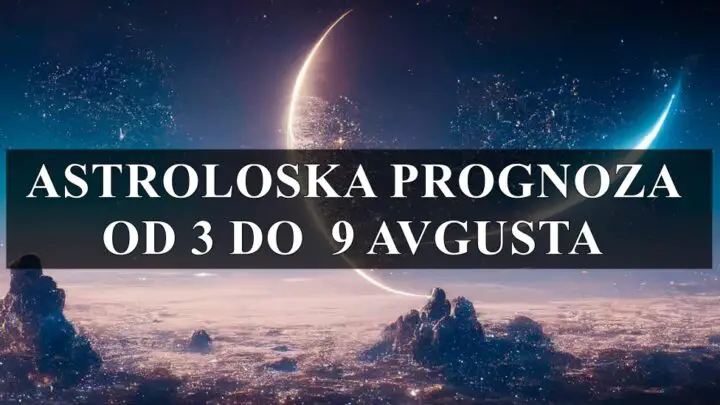 Astroloska prognoza od 3 do 9 avgusta za sve znake zodijaka !