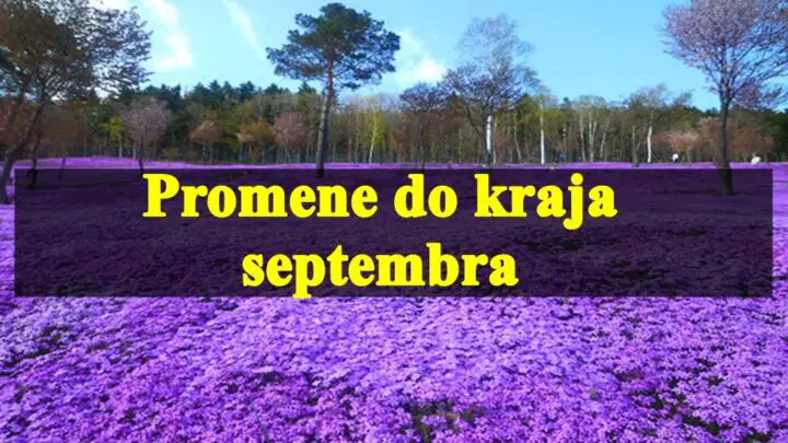 Dinamicne promene vas ocekuju do kraja septermbra , evo i koje .