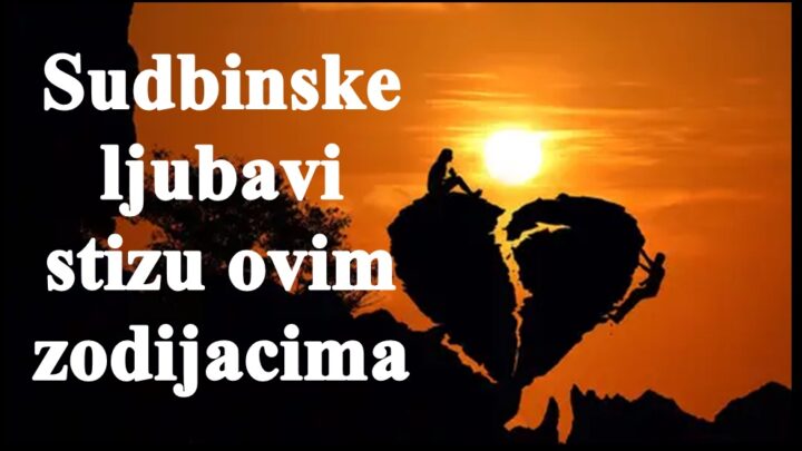 Sudbinske ljubavi stizu ovim znacima zodijaka .