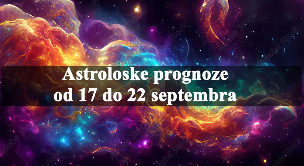 Astroloske prognoze od 17 do 22 septembra , za sve znake zodijaka .