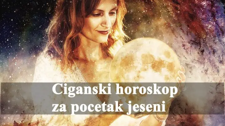 Ciganski horoskop za pocetak jeseni za sve znake zodijaka .