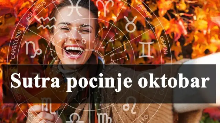 Sutra pocinje oktobar mesec pun promena i iznenadjenja , evo sta vas ceka.