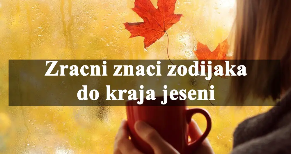 Zracni znaci zodijaka do kraja jeseni , evo sta ih ceka.