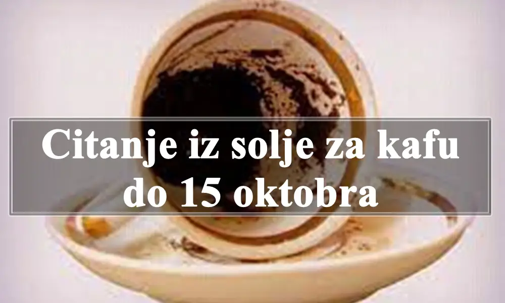 Čitanje šolje za kafu do 15. oktobra za sve znakove zodijaka!