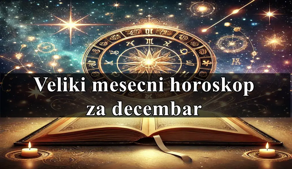 Veliki mesečni horoskop za decembar 2024. 🌟